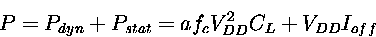 \begin{displaymath}
 P= P_{dyn}+ P_{stat}
 = af_{c}V_{DD}^2 C_L+ V_{DD}I_{off}
\end{displaymath}