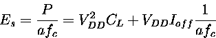 \begin{displaymath}
 E_s= \frac{P}{af_{c}} = V_{DD}^2C_L+ V_{DD}I_{off}\frac{1}{af_{c}}
\end{displaymath}