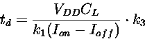 \begin{displaymath}
 t_d= \frac{V_{DD}C_L}{k_1 (I_{on}- I_{off})} \cdot k_3
\end{displaymath}