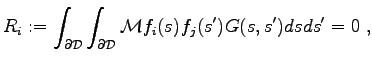 $\displaystyle R_i := \int_{\partial \mathcal{D}} \int_{\partial \mathcal{D}} \mathcal{M} f_i(s) f_j(s') G(s, s') ds ds' = 0 \; ,$